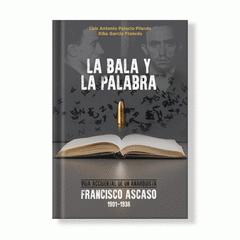La bala y la palabra. Voz accidental de un anarquista. Francisco Ascaso (1901-1936)