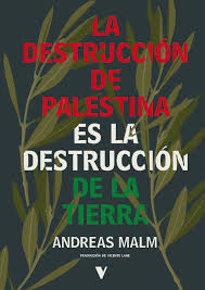 LA DESTRUCCIÓN DE PALESTINA ES LA DESTRUCCIÓN DE LA TIERRA - Andreas Malm